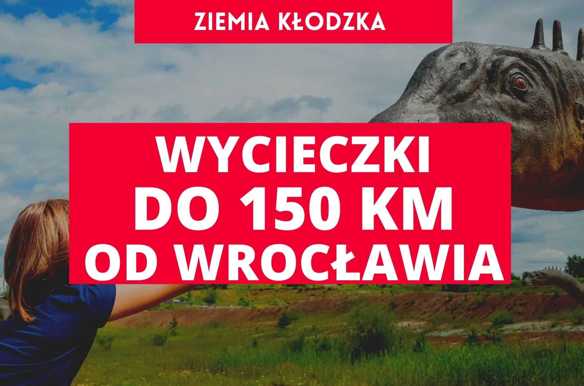 Wycieczki 150 km od Wrocławia