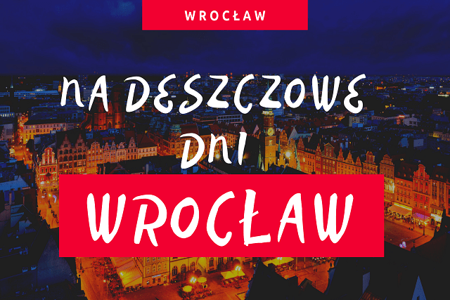 Wrocław na deszczowe dni